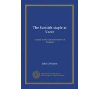 The Scottish staple at Veere: a study in the economic history of Scotland