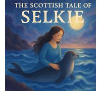 The Scottish Tale Of Selkie: Kids Book About Selkie