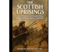 The Scottish Uprisings: The History of Scotland’s Most Famous Battles against England