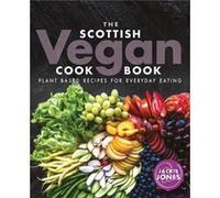 The Scottish Vegan Cookbook: Plant-Based Recipes for Everyday Eating