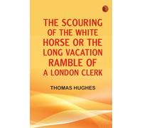 The Scouring of the White Horse Or, The Long Vacation Ramble of a London Clerk