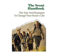 The Scout Handbook: The Tips And Strategies To Change Your Scouts Life