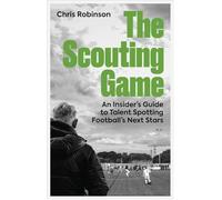 The Scouting Game: An Insider's Guide to Talent Spotting Football's Next Stars