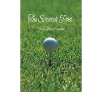 The Scratch Pad: A Golfers Journal: Track Your Rounds, Fairways Hit, Putts Per Hole, and More | Perfect Gift for Golf Lovers, Coaches, and Weekend Warriors