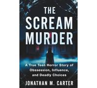 The Scream Murder: A True Teen Horror Story of Obsession, Influence, and Deadly Choices
