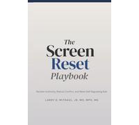 The Screen Reset Playbook: Reclaim Authority, Reduce Conflict, and Raise Self-Regulating Kids