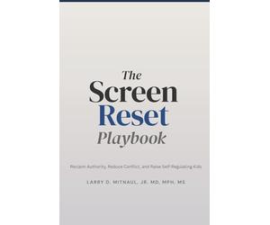 The Screen Reset Playbook: Reclaim Authority, Reduce Conflict, and Raise Self-Regulating Kids