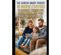 THE SCREEN-SMART PARENT: 60 MODERN STRATEGIES TO NAVIGATE TECHNOLOGY, SOCIAL MEDIA, AND YOUR CHILD’S MENTAL HEALTH