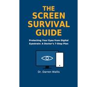 The Screen Survival Guide: Protecting Your Eyes from Digital Eyestrain: A Doctor's 7-Step Plan