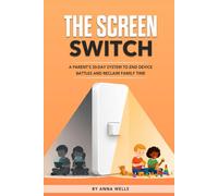 The Screen Switch: A Parent's 30-Day System to End Device Battles and Reclaim Family Time
