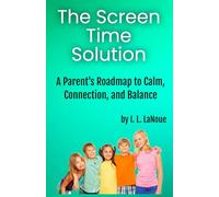 The Screen Time Solution: A Parent's Roadmap to Calm, Connection, and Balance