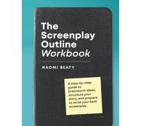 The Screenplay Outline Workbook: A step-by-step guide to brainstorm ideas, structure your story, and prepare to write your best screenplay
