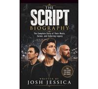 THE SCRIPT BIOGRAPHY: The Complete Story of Their Music, Career, and Enduring Legacy