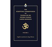 THE SCRIPTURAL COMMENTARIES OF YOGIRAJ SRI SRI SHYAMA CHARAN LAHIRI MAHASAYA: VOLUME 1