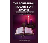 THE SCRIPTURAL ROSARY FOR ADVENT: Scripture And Prayer For Every Bead of The Joyful Mysteries To Prepare Your Hearts For Christmas