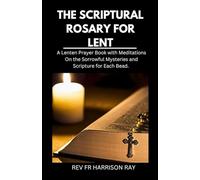 The Scriptural Rosary for Lent: A Lenten Prayer Book with Meditations on the Sorrowful Mysteries and Scripture for Each Bead.