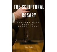 The Scriptural Rosary: Praying With Ancient Words Today