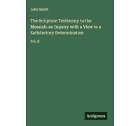 The Scripture Testimony to the Messiah: an Inquiry with a View to a Satisfactory Determination: Vol. II