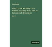 The Scripture Testimony to the Messiah: an Inquiry with a View to a Satisfactory Determination: Vol. II