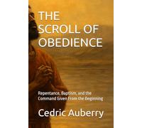 THE SCROLL OF OBEDIENCE: Repentance, Baptism, and the Command Given From the Beginning