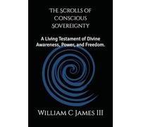 The Scrolls of Conscious Sovereignty: A Living Testament of Divine Awareness, Power, and Freedom.