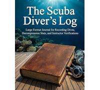 The Scuba Diver’s Log: Large Format Journal for Recording Dives, Decompression Stats, and Instructor Verifications