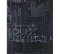 The Sculpture of Louise Nevelson: Constructing a Legend