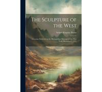 The Sculpture Of The West; A Lecture Delivered At The Metropolitan Museum Of Art, New York, December 3, 1921