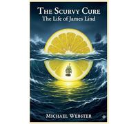The Scurvy Cure: The Life of James Lind