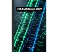 The SDR Black Book: The RTL-SDR Tuning Manual for Intercepting Trunked Radio, Decoding ADS-B Aircraft Data, Tracking NOAA Weather Satellites, and Analyzing RF Signals