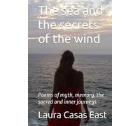 The sea and the secrets of the wind: Poems of myth, memory, the sacred and inner journeys