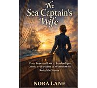 The Sea Captain’s Wife: From Love and Loss to Leadership-Untold True Stories of Women Who Ruled the Waves