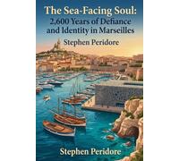 The Sea-Facing Soul: 2,600 Years of Defiance and Identity in Marseilles