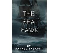 The Sea Hawk: A Nobleman Betrayed-Reborn as a Pirate, An Original and Unabridged Reproduction