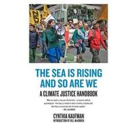 The Sea Is Rising And So Are We A Climate Justice Handbook by Cynthia Kaufman & Introduction by Bill McKibben Cynthia Kaufman Introduction by Bill McKibben (Auteur)