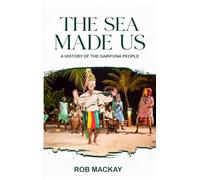 The Sea Made Us: A History of the Garifuna People