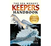 THE SEA MONKEY KEEPERS HANDBOOK: The Complete Guide to Raising Happy, Healthy Sea Monkeys: Everything You Need to Know About Hatching, Feeding, ... and Creating a Thriving Aquatic Colony