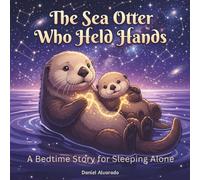 The Sea Otter Who Held Hands: A Bedtime Story for Sleeping Alone and Overcoming Separation Anxiety