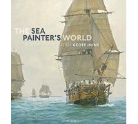 The Sea Painter's World: The new marine art of Geoff Hunt, 2003-2010