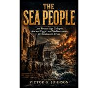 THE SEA PEOPLE: Late Bronze Age Collapse, Ancient Egypt, and Mediterranean Civilizations in Crisis