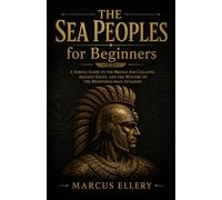 The Sea Peoples for Beginners: A Simple Guide to the Bronze Age Collapse, Ancient Egypt, and the Mystery of the Mediterranean Invaders