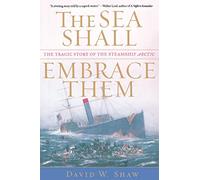 The Sea Shall Embrace Them: The Tragic Story of the Steamship Arctic