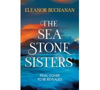 The Sea Stone Sisters: Escape across the oceans in the start to an epic, spellbinding series of family mysteries, unexpected love and enduring courage