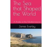 The Sea that Shaped the World: A Profile of the Mediterranean