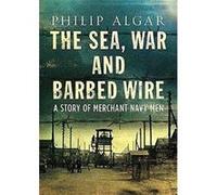 The Sea, War and Barbed Wire: A Story of Merchant Navy Men - [Version Originale] Inconnu (Auteur)
