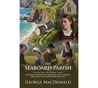 The Seaboard Parish: Classic British Fiction of Spiritual Reflection: A Victorian Novel of Faith, Duty, and Everyday Life - Illustrated Edition with Author Biography and Modern Literary Critiques