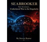 The Seabrooker... Part Seventeen: Undeclared War to the Singularity
