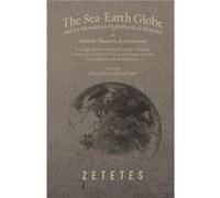 The SeaEarth Globe and its Monstrous Hypothetical Motions or Modern Theoretical Astronomy by Zetetes Zetetes (Auteur)