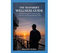 The Seafarer’s Wellness Guide: Practical Strategies for Sleep, Strength, Nutrition, and Mental Resilience at Sea