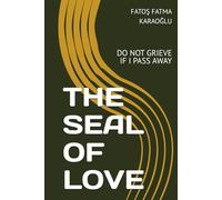 THE SEAL OF LOVE: DO NOT GRIEVE IF I PASS AWAY